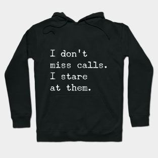 I don't miss calls. I stare at them. Hoodie